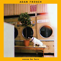 Adam French – Wanna Be Here
