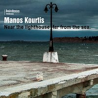 Manos Kourtis – Near the Lighthouse, Far from the Sea