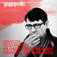 Yugopolis, Maciej Malenczuk – Sługi Za Szlugi