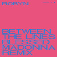 Robyn – Between The Lines [The Blessed Madonna Remix]