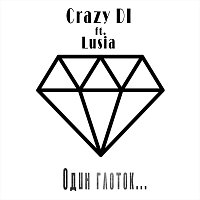 Crazy DI, Lusia – Один глоток (feat. Lusia)