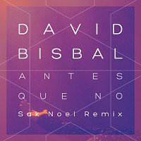 David Bisbal – Antes Que No [Sak Noel Remix]