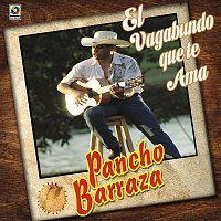 Pancho Barraza – El Vagabundo Que Te Ama
