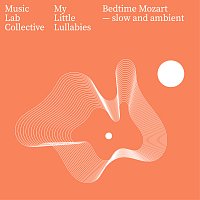 My Little Lullabies, Music Lab Collective – Bedtime Mozart - Slow and Ambient