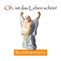 Buddharmony – Oh, ist das Leben schon!