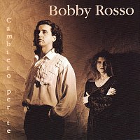 Bobby Rosso – Cambiero per te