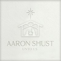 Aaron Shust – Unto Us