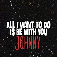 Johnny – All I Want to Do Is Be with You
