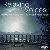 Largo – Relaxing Voices - meditation music with soothing female voices
