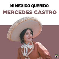 Mercedes Castro – Mi Mexico Querido