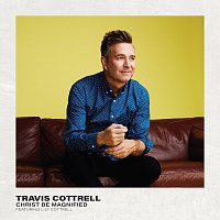 Travis Cottrell, Worship Together, Lily Cottrell – Christ Be Magnified