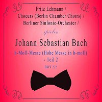 Berliner Sinfonie-Orchester, Choeurs (Berlin Chamber Choirs), Gunthild Weber – Choeurs (Berlin Chamber Choirs) / Berliner Sinfonie-Orchester / Fritz Lehmann spielen: Johann Sebastian Bach: h-Moll-Messe (Hohe Messe in h-moll) - Teil 2, BWV 232