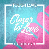 Tough Love, A*M*E – Closer To Love [Main Mix]