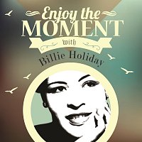 Billie Holiday – Enjoy the Moment with Billie Holiday