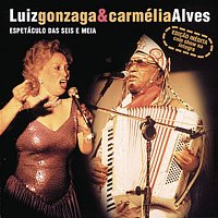 Luiz Gonzaga & Carmelia Alves – Espetáculo Das Seis E Meia