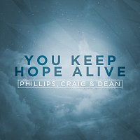 Phillips, Craig & Dean – You Keep Hope Alive