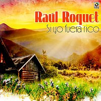 Raúl Roquet – Si Yo Fuera Rico