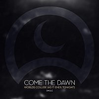 Come The Dawn – Worlds Collide (As It Ends Tonight)