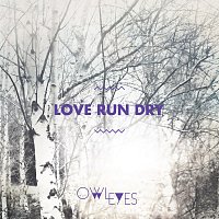 Owl Eyes – Love Run Dry