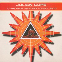 Julian Cope – I Come From Another Planet, Baby