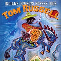 Tom Russell – Indians Cowboys Horses Dogs