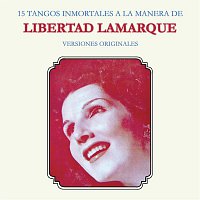 Libertad Lamarque – 15 Tangos Inmortales a la Manera de Libertad Lamarque (Versiones Originales)