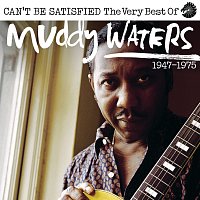 Přední strana obalu CD Can’t Be Satisfied: The Very Best Of Muddy Waters 1947 – 1975