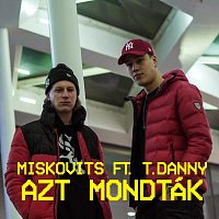 MISKOVITS, T. Danny – Azt mondták (feat. T. Danny)