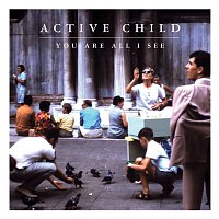 Active Child – You Are All I See