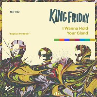 King Friday – I Wanna Hold Your Gland