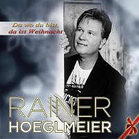 Rainer Hoeglmeier – Da wo du bist, da ist Weihnacht