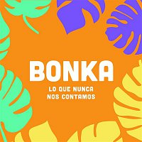Bonka – Lo Que Nunca Nos Contamos