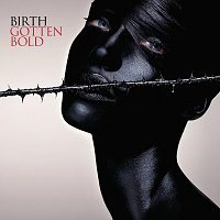 Birth – Gotten Bold