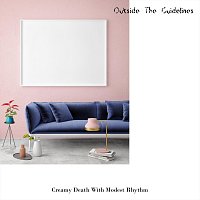 Creamy Death With Modest Rhythm – Outside The Guidelines