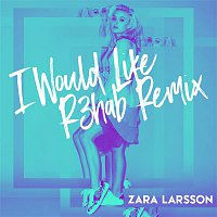 Zara Larsson – I Would Like (R3hab Remix)