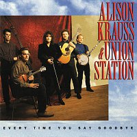 Alison Krauss and Union Station – Every Time You Say Goodbye
