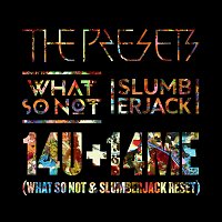 The Presets, What So Not, SLUMBERJACK – 14U +14ME [What So Not & SLUMBERJACK RESET]