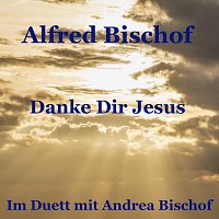 Alfred Bischof – Danke Dir Jesus (Studioaufnahme) (with Andrea Bischof)