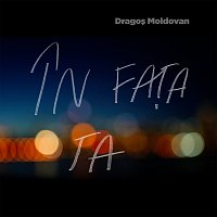 Dragos Moldovan – In fa?a ta