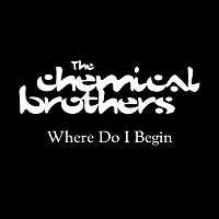 The Chemical Brothers – Where Do I Begin