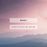 MOUNT – Bend Before We Break