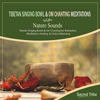 Sacred Tribe – Tibetan Singing Bowl and Om Chanting Meditations with Nature Sounds - Tibetan Singing Bowls and Om Chanting for Relaxation, Meditation, Healing  and Chakra Balancing