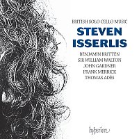 Steven Isserlis – British Solo Cello Music: Britten Suite No. 3, Walton, Gardner, Merrick & Ades