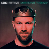 King Arthur – Whatchya Thinkin'