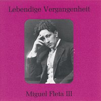 Miguel Fleta – Lebendige Vergangenheit - Miguel Fleta (Vol.3)