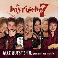 Die Bayrische 7 – Alle aufsteh'n, heut lass' mas aufgeh'n