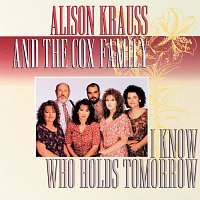 Alison Krauss, The Cox Family – I Know Who Holds Tomorrow