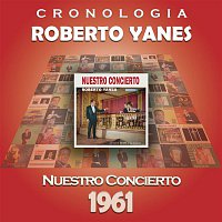Roberto Yanes – Roberto Yanés Cronología - Nuestro Concierto (1961)