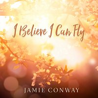 Jamie Conway – I Believe I Can Fly