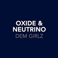 Oxide, Neutrino – Dem Girlz